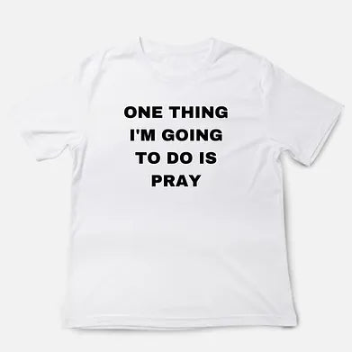 ONE THING I'M GOING TO DO IS PRAY
